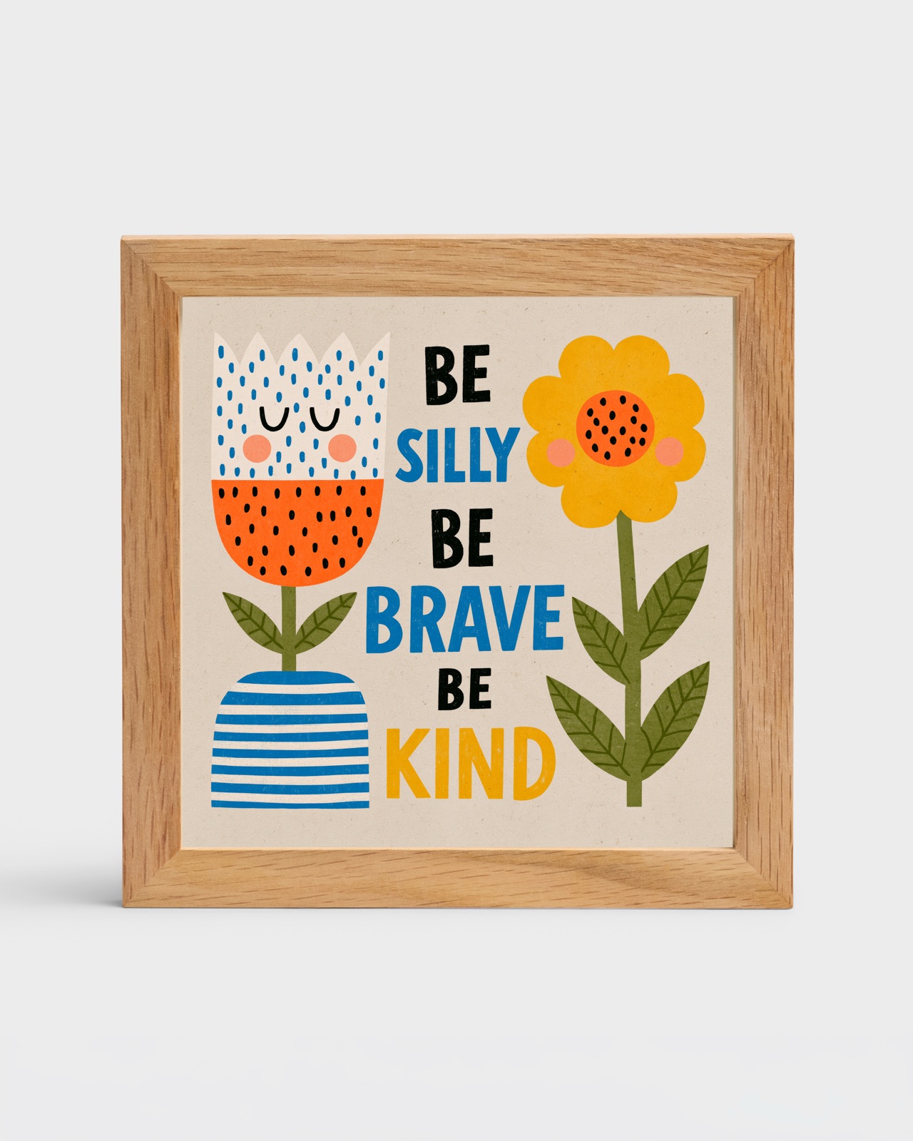 Be Silly, Be Brave, Be Kind, 6×6 framed